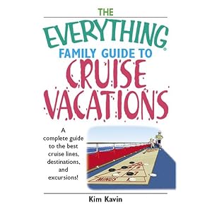 Everything Family Guide To Cruise Vacations: A Complete Guide to the Best Cruise Lines,... by Kim Kavin