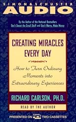 Creating Miracles Every Day: How to Turn Ordinary Moments Into Extraordinary Experiences
