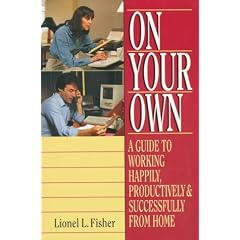 On Your Own: A Guide to Working Happily, Productively, & Successfully from Home