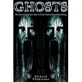 Ghosts: An Investigation into a True Canadian Hauntingby Richard Palmisano