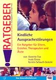 Kindliche Aussprachestoerungen. Ratgeber. Ein Ratgeber fuer Eltern, Erzieher, Therapeuten und Aerzte