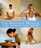 The Massage Manual: Massage, Aromatherapy, Shiatsu, Reflexology