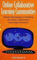 Online Collaborative Learning Communities: Twenty-One Designs to Building an Online Collaborative Learning Community