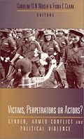 Victims, Perpetrators or Actors?: Gender, Armed Conflict and Political Violence