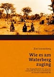 Wie es am Waterberg zuging: Ein Originalbericht von 1904 zur Geschichte des Hereroaufstandes in Deutsch-S�dwestafrika