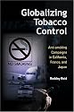 Globalizing Tobacco Control: Anti-smoking Campaigns in California, France, and Japan (Tracking Globalization)