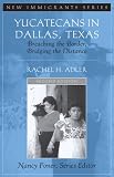Yucatecans in Dallas, Texas: Breaching the Border, Bridging the Distance (2nd Edition) (New Immigrants)