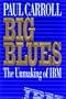 Big Blues:  The Unmaking Of IBM