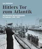 Hitlers Tor zum Atlantik: Die deutschen Marinest�tzpunkte in Frankreich 1940-1945: Die deutschen Kriegsmarinest�tzpunkte in Frankreich 1940-1945 - Lars Hellwinkel