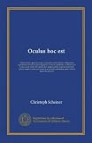 Oculus hoc est: fundamentum opticum in quo ex accurata oculi anatome, abstrusarum experientiarum sedula pervestigatione, ex inuisis specierum ... eruitur sua visioni in... (Latin Edition)