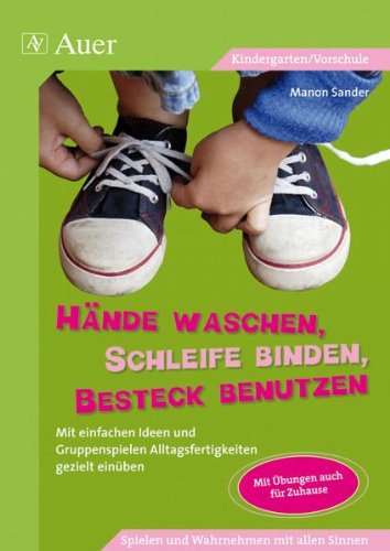 Auer Gmbh H&auml;nde waschen, Schleife binden, Besteck benutzen: Mit einfachen Ideen und Gruppenspielen Alltagsfertigkeiten gezielt ein&uuml;ben.  Kindergar ...
