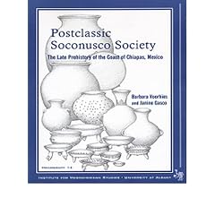 Postclassic Soconusco Society: The Late Prehistory of the Coast of Chiapas, Mexico (Institute for Mesoamerican Studies Monograph 14 (SUNY Albany)) (IMS Monographs)