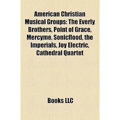 American Christian musical groups: The Everly Brothers, Point of Grace, Sonicflood, The Imperials, MercyMe, The Archers, Kingsmen Quartet, Cathedral ... Gaither Vocal Band, All Saved Freak Band