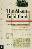 Magic Lantern Guides: The Nikon Field Guide: A Photographer's Portable Reference, Second Edition