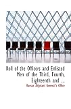Roll of the Officers and Enlisted Men of the Third, Fourth, Eighteenth and ...
