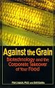 Against the Grain: Biotechnology and the Corporate Takeover of Your Food