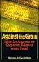 Against the Grain: Biotechnology and the Corporate Takeover of Your Food