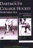 Dartmouth College Hockey: Northern Ice (NH) (Images of Sports)