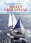 Segeln �ber Ozeane: Yachten - Ausr�stung - Routen - Leben an Bord