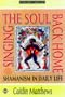 Singing the Soul Back Home: Shamanism in Daily Life (Earth Quest)