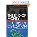 The End of Money and the Future of Civilization