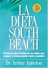 La Dieta South Beach: El delicioso plan disenado por un medico para asegurar el adelgazamiento rapido y saludable