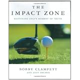 The Impact Zone: Mastering Golf's Moment of Truthby Bobby Clampett