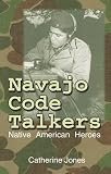 Navajo Code Talkers: Native American Heroes