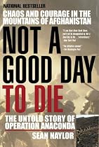Not a Good Day to Die: The Untold Story of Operation Anaconda