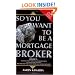 So You Want to Be a Mortgage Broker