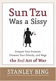 Sun Tzu Was a Sissy: Conquer Your Enemies, Promote Your Friends, and Wage the Real Art of War