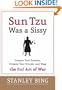 Sun Tzu Was a Sissy : Conquer Your Enemies, Promote Your Friends, and Wage the Real Art of War
