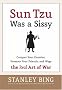 Sun Tzu Was a Sissy : Conquer Your Enemies, Promote Your Friends, and Wage the Real Art of War