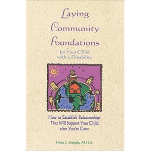Laying Community Foundations for Your Child with a Disability: How to Establish Relationships That Will Support Your Child After You're Gone