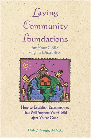 Laying Community Foundations for Your Child with a Disability: How to Establish Relationships That Will Support Your Child After You're Gone