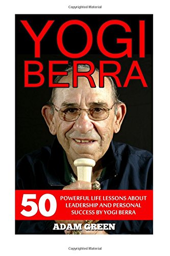 yogi berra 50 powerful life lessons about leadership and personal success by yogi berra yogi berra biography