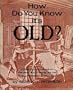 How Do You Know It's Old?