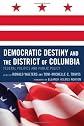 Democratic Destiny and the District of Columbia: Federal Politics and Public Policy