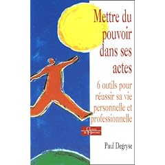 Mettre du pouvoir dans ses actes : 6 outils pour r�ussir sa vie personnelle et professionnelle