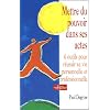 Mettre du pouvoir dans ses actes : 6 outils pour r�ussir sa vie personnelle et professionnelle