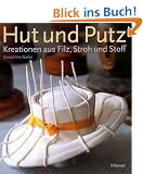 Hut und Putz: Kreationen aus Filz, Stroh und Stoff
