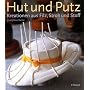 Hut und Putz: Kreationen aus Filz, Stroh und Stoff