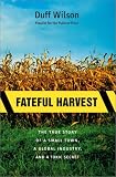 Fateful Harvest: The True Story of a Small Town, a Global Industry, and a Toxic Secret