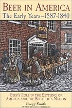 Beer in America: The Early Years--1587-1840: Beer's Role in the Settling of America and the Birth of a Nation