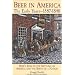 Beer in America: The Early Years--1587-1840: Beer's Role in the Settling of America and the Birth of a Nation
