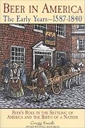 Beer in America: The Early Years--1587-1840: Beer's Role in the Settling of America and the Birth of a Nation