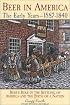 Beer in America: The Early Years--1587-1840: Beer's Role in the Settling of America and the Birth of a Nation