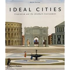 Ideal Cities: Utopianism and the (Un)Built Environment