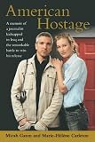 American Hostage: A Memoir of a Journalist Kidnapped in Iraq and the Remarkable Battle to Win His Release