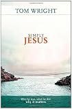 Simply Jesus: Who He Was, What He Did, Why it Matters